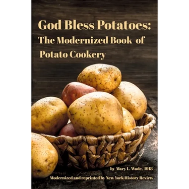 God Bless Potatoes: The Modernized Book of Potato Cookery