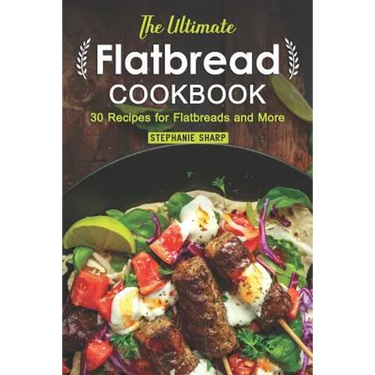 The Ultimate Flatbread Cookbook: 30 Recipes for Flatbreads and More
