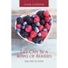 Life Can Be a Bowl of Berries: Log on to God