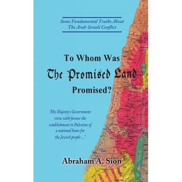 To Whom Was The Promised Land Promised?: Some Fundamental Truths About The Arab-Israeli Conflict