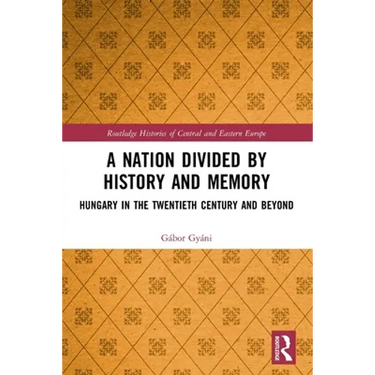A Nation Divided by History and Memory: Hungary in the Twentieth Century and Beyond