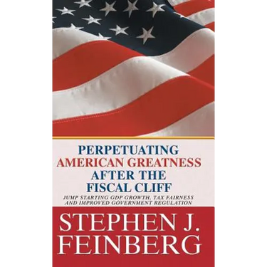 Perpetuating American Greatness after the Fiscal Cliff: Jump Starting GDP Growth, Tax Fairness And Improved Government Regulation