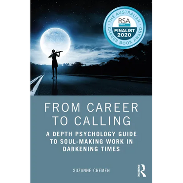 From Career to Calling: A Depth Psychology Guide to Soul-Making Work in Darkening Times
