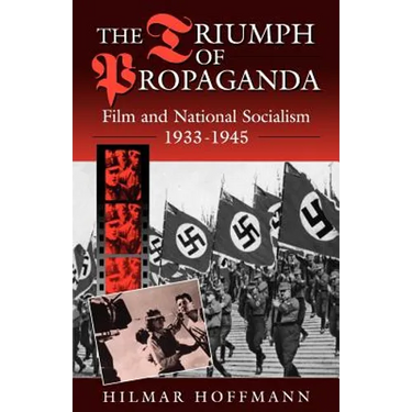 The Triumph of Propaganda: Film and National Socialism 1933-1945