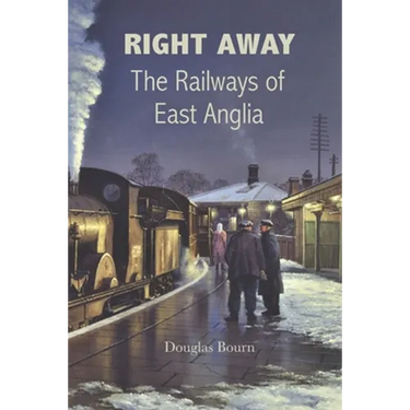 Right Away: The Railways of East Anglia