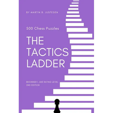 The Tactics Ladder - Beginner I: 500 Chess Puzzles, 600 Rating level, 2nd edition