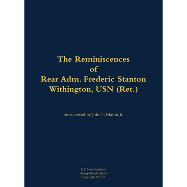 The Reminiscences of Rear Adm. Frederic Stanton Withington, USN (Ret.): 1901-1982