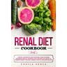 Renal Diet Cookbook: A Special Informative and Nutritional Guide on Kidney Disorders, Medical Advances, Food Tips That You Can Eat To Prese