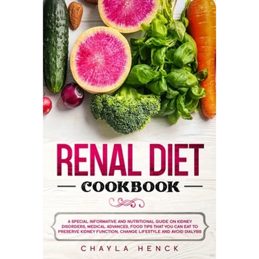 Renal Diet Cookbook: A Special Informative and Nutritional Guide on Kidney Disorders, Medical Advances, Food Tips That You Can Eat To Prese