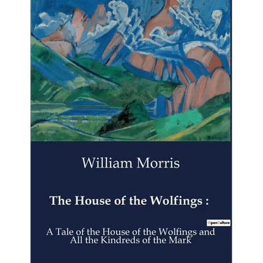 The House of the Wolfings: : A Tale of the House of the Wolfings and All the Kindreds of the Mark