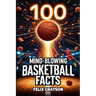 100 Mind-Blowing Basketball Facts: 100 Jaw-Dropping Moments That Changed the Game Forever