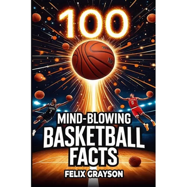100 Mind-Blowing Basketball Facts: 100 Jaw-Dropping Moments That Changed the Game Forever