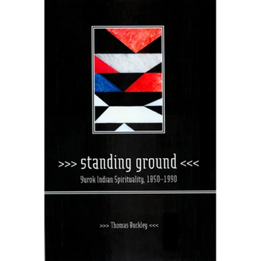 Standing Ground: Yurok Indian Spirituality, 1850-1990
