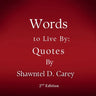 Words to Live By: Quotes by Shawntel D. Carey