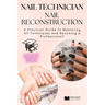 Nail Technician and Nail Reconstruction: A Practical Guide to Mastering All Techniques and Becoming a Professional!