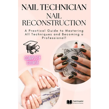 Nail Technician and Nail Reconstruction: A Practical Guide to Mastering All Techniques and Becoming a Professional!