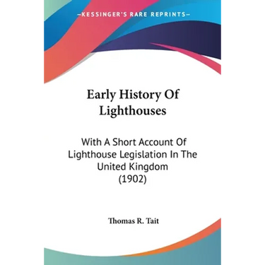 Early History Of Lighthouses: With A Short Account Of Lighthouse Legislation In The United Kingdom (1902)