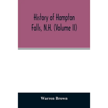 History of Hampton Falls, N.H. (Volume II) Containing the Church History and many other things not previously recorded