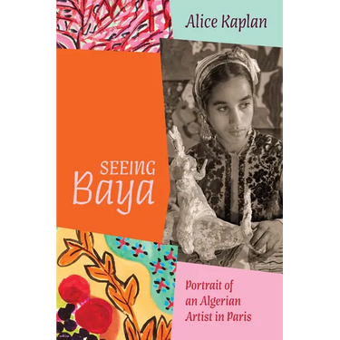 Seeing Baya: Portrait of an Algerian Artist in Paris