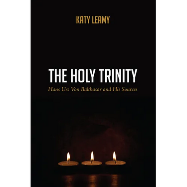 The Holy Trinity: Hans Urs Von Balthasar and His Sources