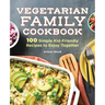 Vegetarian Family Cookbook: 100 Simple Kid-Friendly Recipes to Enjoy Together