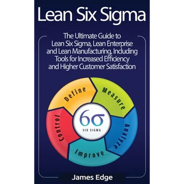Lean Six Sigma: The Ultimate Guide to Lean Six Sigma, Lean Enterprise, and Lean Manufacturing, with Tools Included for Increased Efficiency and Higher