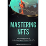 Mastering NFT's: The Complete Guide to Understanding and Working With NFT's