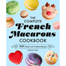 The Complete French Macarons Cookbook: 100 Classic and Creative Reciples