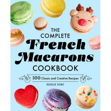 The Complete French Macarons Cookbook: 100 Classic and Creative Reciples