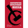 Reinterpreting Revolutionary Russia: Essays in Honour of James D. White
