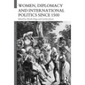 Women, Diplomacy and International Politics Since 1500