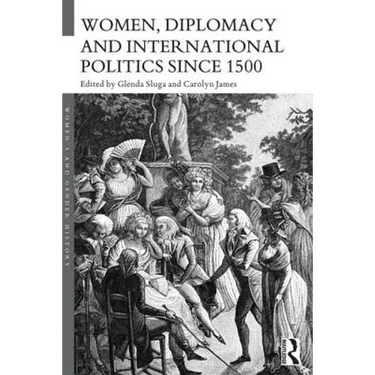 Women, Diplomacy and International Politics Since 1500