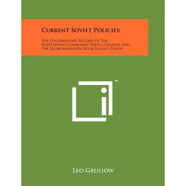 Current Soviet Policies: The Documentary Record of the Nineteenth Communist Party Congress and the Reorganization After Stalin's Death