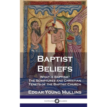 Baptist Beliefs: What is Baptism? The Scriptures and Christian Tenets of the Baptist Church