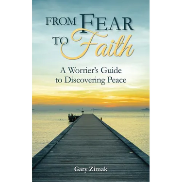 From Fear to Faith: A Worrier's Guide to Discovering Peace