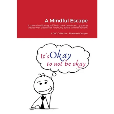 A Mindful Escape: A mental wellbeing, self help book developed by young adults with disabilities for young adults with disabilities