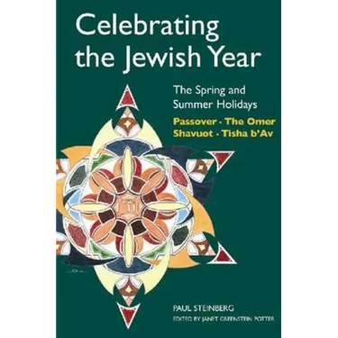 Celebrating the Jewish Year: The Spring and Summer Holidays: Passover, Shavuot, the Omer, Tisha B'Av