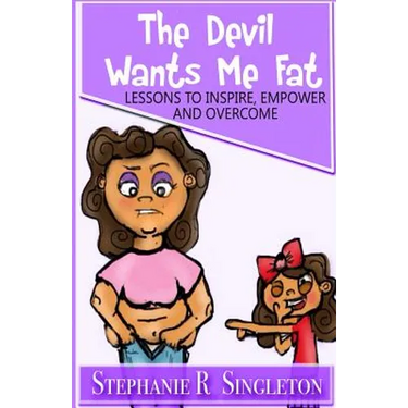 The Devil Wants Me Fat: Lessons to Inspire, Empower and Overcome