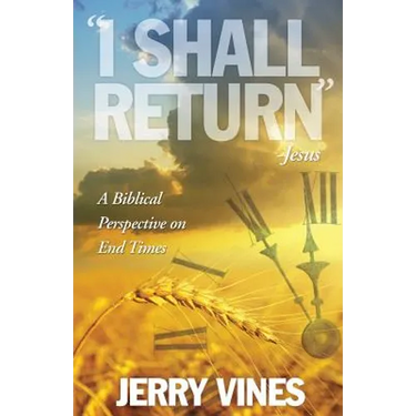 I Shall Return...Jesus: A Biblical Perspective on End Times