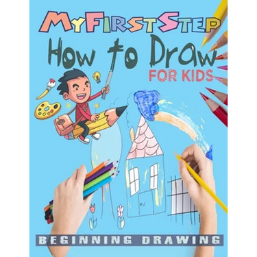 My First Step How To Draw: Learn To Draw step-by-step drawings with Funny animals and Characters For kids age 4-12.