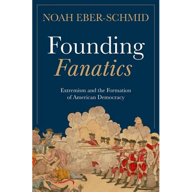 Founding Fanatics: Extremism and the Formation of American Democracy