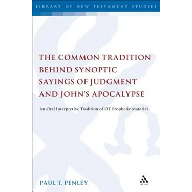 The Common Tradition Behind Synoptic Sayings of Judgment and John's Apocalypse: An Oral Interpretive Tradition of Old Testament Prophetic Material