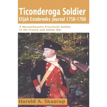 Ticonderoga Soldier Elijah Estabrooks Journal 1758-1760: A Massachusetts Provincial Soldier in the French and Indian War
