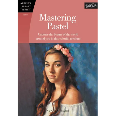 Mastering Pastel: Capture the Beauty of the World Around You in This Colorful Medium