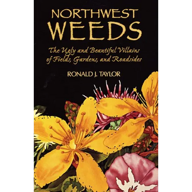 Northwest Weeds: The Ugly and Beautiful Villains of Fields, Gardens, and Roadsides