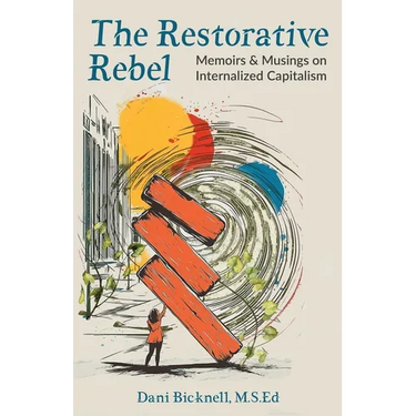 The Restorative Rebel: Memoirs and Musings on Internalized Capitalism