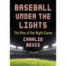 Baseball Under the Lights: The Rise of the Night Game
