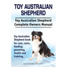Toy Australian Shepherd. Toy Australian Shepherd Dog Complete Owners Manual. Toy Australian Shepherd book for care, costs, feeding, grooming, health a