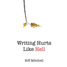 Writing Hurts Like Hell: How to Write a Novel When You Don't Have Time to Write a Short Story