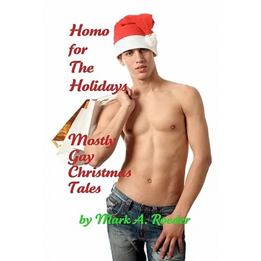 Homo For The Holidays: A Collection of Mostly Gay Christmas Tales